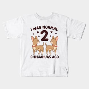 I Was Normal 2 Chihuahuas Ago Love Chihuahua Dogs Kids T-Shirt